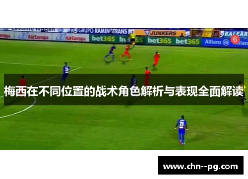 梅西在不同位置的战术角色解析与表现全面解读