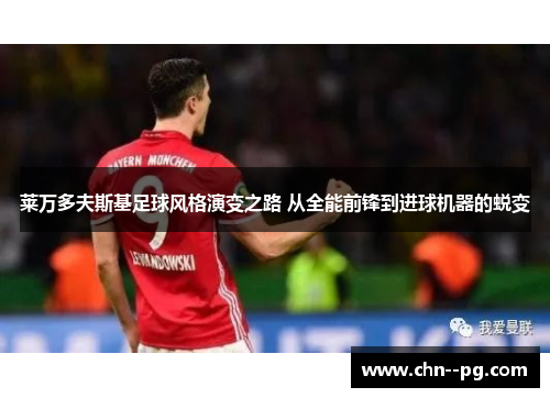 莱万多夫斯基足球风格演变之路 从全能前锋到进球机器的蜕变