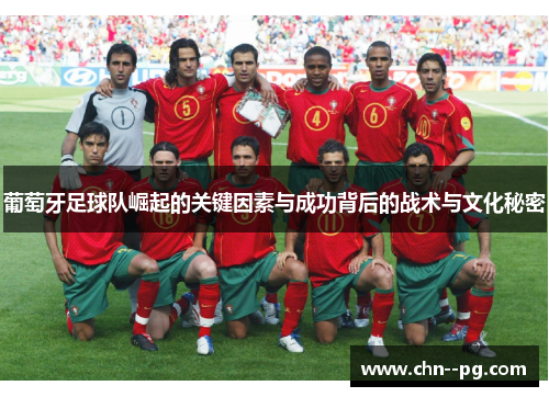 葡萄牙足球队崛起的关键因素与成功背后的战术与文化秘密