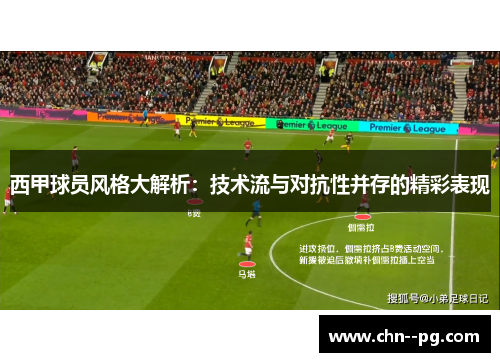 西甲球员风格大解析：技术流与对抗性并存的精彩表现