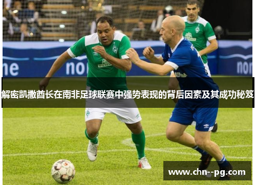 解密凯撒酋长在南非足球联赛中强势表现的背后因素及其成功秘笈