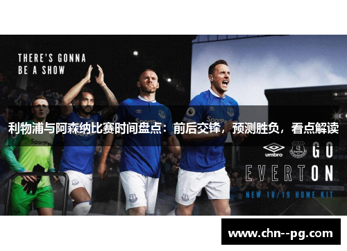 利物浦与阿森纳比赛时间盘点：前后交锋，预测胜负，看点解读