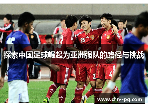 探索中国足球崛起为亚洲强队的路径与挑战