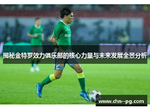 揭秘金特罗效力俱乐部的核心力量与未来发展全景分析