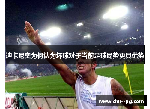 迪卡尼奥为何认为坏球对于当前足球局势更具优势