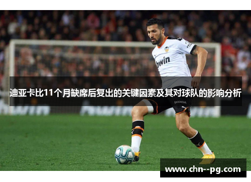 迪亚卡比11个月缺席后复出的关键因素及其对球队的影响分析