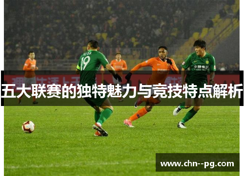 五大联赛的独特魅力与竞技特点解析