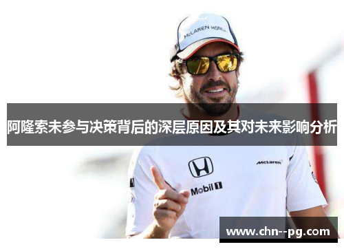 阿隆索未参与决策背后的深层原因及其对未来影响分析