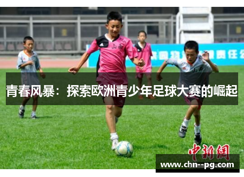 青春风暴：探索欧洲青少年足球大赛的崛起