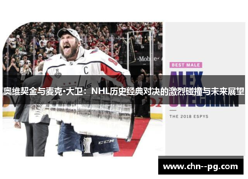 奥维契金与麦克·大卫：NHL历史经典对决的激烈碰撞与未来展望