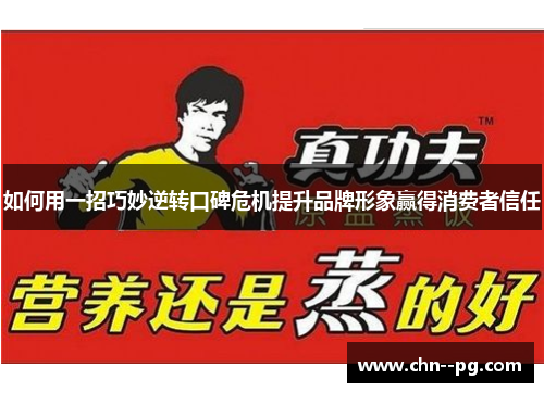 如何用一招巧妙逆转口碑危机提升品牌形象赢得消费者信任