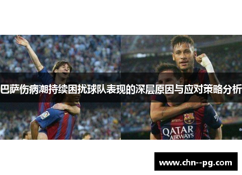 巴萨伤病潮持续困扰球队表现的深层原因与应对策略分析