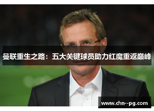 曼联重生之路：五大关键球员助力红魔重返巅峰