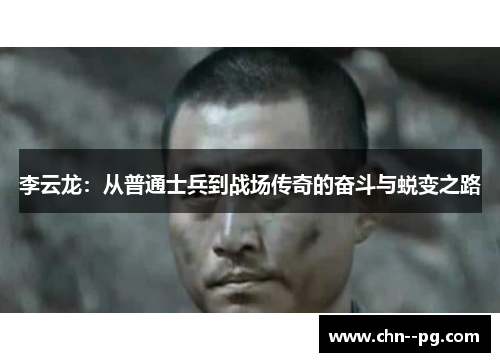 李云龙：从普通士兵到战场传奇的奋斗与蜕变之路