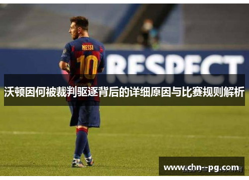 沃顿因何被裁判驱逐背后的详细原因与比赛规则解析