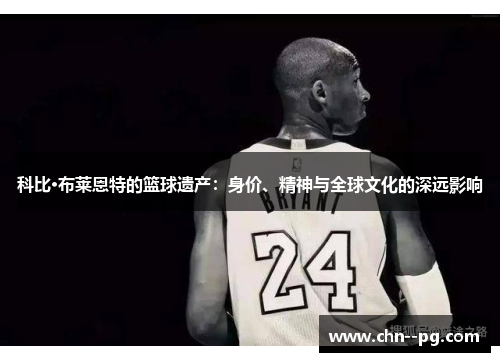 科比·布莱恩特的篮球遗产：身价、精神与全球文化的深远影响