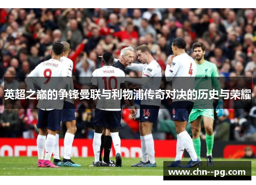 英超之巅的争锋曼联与利物浦传奇对决的历史与荣耀