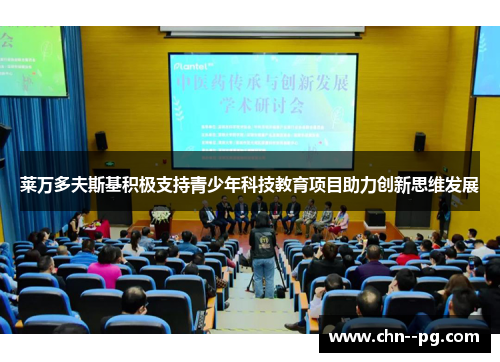 莱万多夫斯基积极支持青少年科技教育项目助力创新思维发展