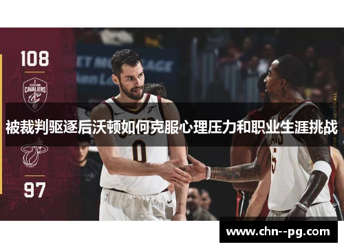 被裁判驱逐后沃顿如何克服心理压力和职业生涯挑战