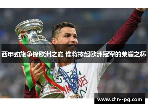 西甲劲旅争锋欧洲之巅 谁将捧起欧洲冠军的荣耀之杯 西甲劲旅争锋欧洲之巅 谁将捧起欧洲冠军的荣耀之杯
