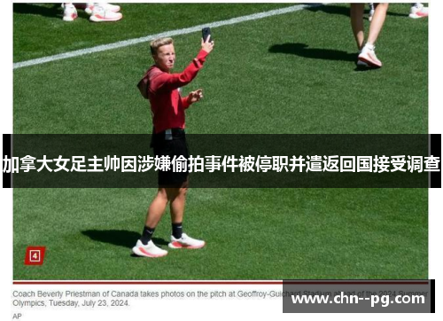 加拿大女足主帅因涉嫌偷拍事件被停职并遣返回国接受调查
