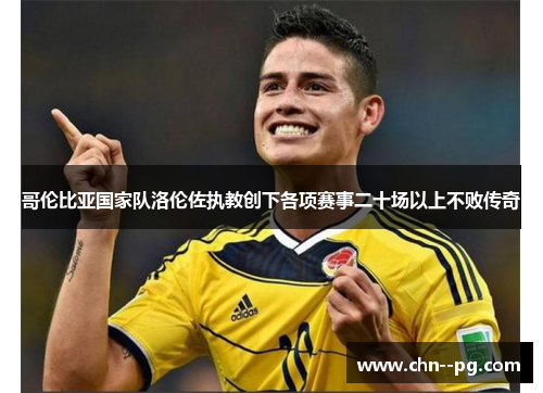哥伦比亚国家队洛伦佐执教创下各项赛事二十场以上不败传奇 哥伦比亚国家队洛伦佐执教创下各项赛事二十场以上不败传奇