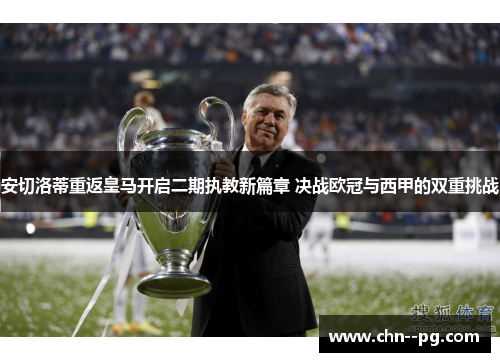 安切洛蒂重返皇马开启二期执教新篇章 决战欧冠与西甲的双重挑战