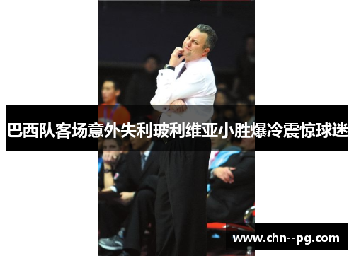 巴西队客场意外失利玻利维亚小胜爆冷震惊球迷 巴西队客场意外失利玻利维亚小胜爆冷震惊球迷