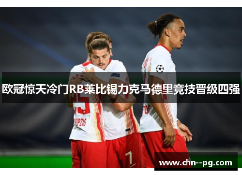 欧冠惊天冷门RB莱比锡力克马德里竞技晋级四强