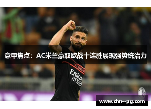 意甲焦点：AC米兰豪取欧战十连胜展现强势统治力