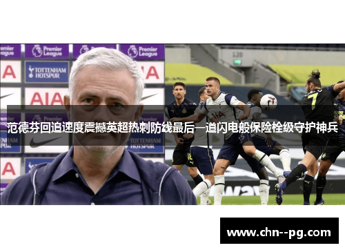 范德芬回追速度震撼英超热刺防线最后一道闪电般保险栓级守护神兵