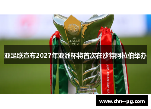 亚足联宣布2027年亚洲杯将首次在沙特阿拉伯举办 亚足联宣布2027年亚洲杯将首次在沙特阿拉伯举办